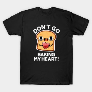 Don't Go Baking My Heart Cute Bread Pun T-Shirt